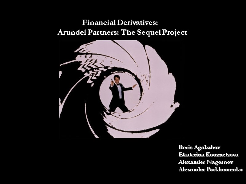 Financial Derivatives:  Arundel Partners: The Sequel Project Boris Agababov Ekaterina Kouznetsova  Alexander